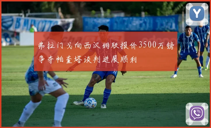 弗拉门戈向西汉姆联报价3500万镑争夺帕奎塔谈判进展顺利